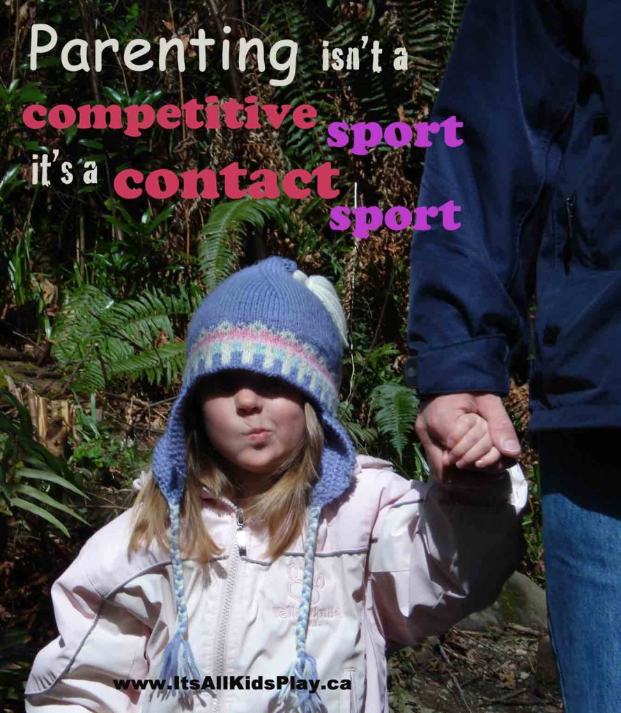 Parenting isn't a competitive sport, it's a contact sport.